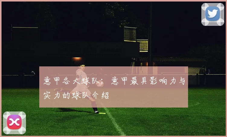 意甲各大球队：意甲最具影响力与实力的球队介绍