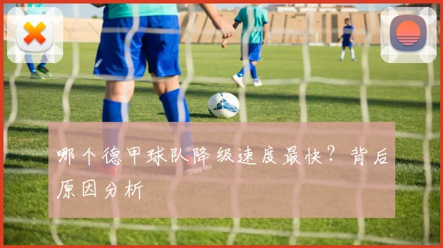 哪个德甲球队降级速度最快？背后原因分析